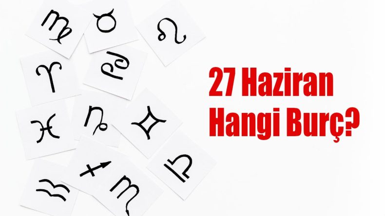 27 Haziran Hangi Burç? 27 Haziran Burcu Özellikleri ve Yorumu